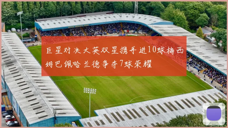 巨星对决大英双星携手进10球梅西姆巴佩哈兰德争夺7球荣耀